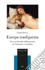 Europa trasfigurata. Per una filosofia della potenza tra Nietzsche e Guardini libro