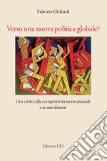 Verso una nuova politica globale? Una critica alla competitività e ai suoi disastri libro