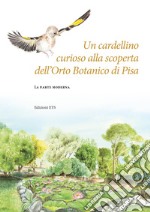 Un cardellino curioso alla scoperta dell'Orto botanico di Pisa. La parte moderna