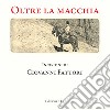 Oltre la macchia. Incisioni di Giovanni Fattori. Ediz. illustrata libro