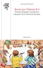 Servizi per l'infanzia 0-6. Principi pedagogici e prospettive educative di un sistema in divenire libro