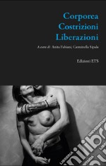 Corporea. Costrizioni. Liberazioni libro