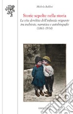 Storie sepolte nella storia. La vita derelitta dell'infanzia migrante tra inchieste, narrativa e autobiografie (1861-1914) libro