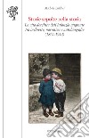 Storie sepolte nella storia. La vita derelitta dell'infanzia migrante tra inchieste, narrativa e autobiografie (1861-1914) libro