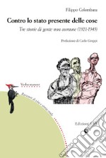 Contro lo stato presente delle cose. Tre storie di gente non comune (1921-1945) libro