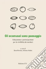 Gli ecomusei sono paesaggio. Educazione e partecipazione per la vivibilità dei territori libro