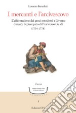 I mercanti e l'arcivescovo. L'affermazione dei greci ortodossi a Livorno durante l'episcopato di Francesco Guidi (1734-1778)