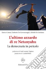 L'ultimo azzardo di re Netanyahu. La democrazia in in pericolo libro