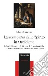 La scomparsa dello spirito in Occidente. I Concili Ecumenici di Vienne e di Costantinopoli IV e la dottrina della Chiesa cattolica sull'anima umana libro di Ciambrone Raffaele