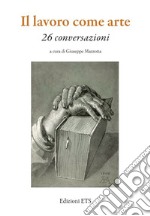 Il lavoro come arte. 26 conversazioni libro