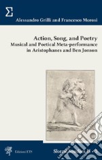 Action, song and poetry. Musical and poetical meta-performance in Aristophanes and Ben Jonson libro