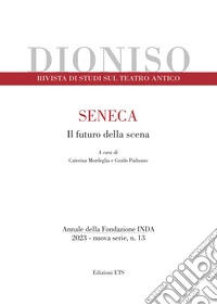 Dioniso. Rivista di studi sul teatro antico (2023). Vol. 13: Seneca. Il futuro della scena libro