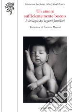 Un amore sufficientemente buono. Psicologia dei legami familiari libro