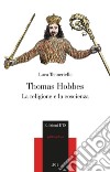 Thomas hobbes. La religione e la coscienza libro di Tenneriello Luca