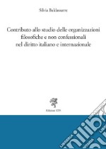 Contributo allo studio delle organizzazioni filosofiche e non confessionali nel diritto italiano e internazionale libro