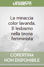 La minaccia color lavanda. Il lesbismo nella teoria femminista libro