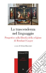 La trascendenza del linguaggio. Prospettive sulla filosofia della religione di Bernhard Casper libro