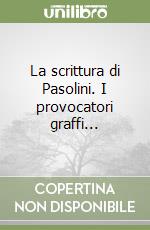 La scrittura di Pasolini. I provocatori graffi...