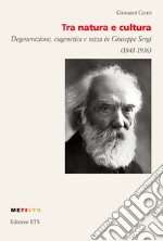 Tra natura e cultura. Degenerazione, eugenetica e razza in Giuseppe Sergi (1841-1936)