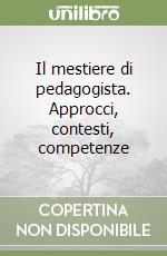 Il mestiere di pedagogista. Approcci, contesti, competenze libro