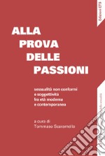 Alla prova delle passioni. Sessualità non conformi e soggettività fra età moderna e contemporanea libro