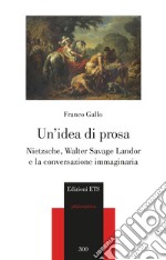 Un idea di prosa. Nietzsche, Walter Savage Landor e la conversazione immaginaria libro