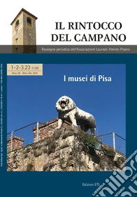 Il rintocco del campano. Rassegna periodica dell'Associazione Laureati Ateneo Pisano (2023). Vol. 1-3: I musei di Pisa libro