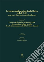 Le imprese degli assaltatori della Marina nella II G.M. attraverso i documenti originali dell'epoca. Vol. 4: L' attacco ad Alessandria (18 dicembre 1941). Corrispondenza italiana ed inglese. Il ruolo di Cunningham sulla H.M.S. Queen Elizabeth libro