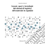 Layout, spazi e tecnologie dei sistemi di logistica del materiale in ospedale libro