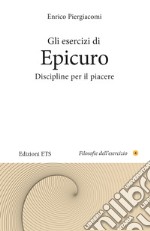 Gli esercizi di Epicuro. Discipline per il piacere