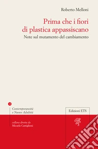 Prima che i fiori di plastica appassiscano. Note sul mutamento del cambiamento libro