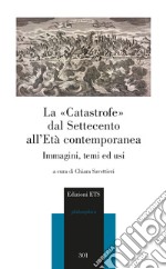 La «catastrofe» dal Settecento all'età contemporanea. Immagini, temi ed usi libro