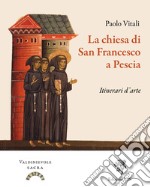 La chiesa di San Francesco a Pescia. Itinerari d'arte. Ediz. illustrata libro