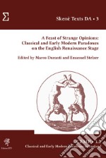 A feast of strange opinions. Classical and early modern paradoxes on the English Renaissance Stage libro