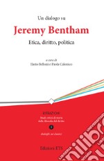 Un dialogo su Jeremy Bentham. Etica, diritto, politica libro