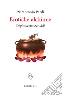 Erotiche alchimie. Sei piccole storie crudeli libro