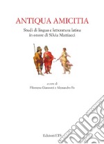 Antiqua amicitia. Studi di lingua e letteratura latina in onore di Silvia Mattiacci libro