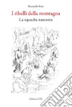 I ribelli della montagna. La squadra nascosta libro