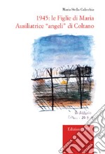 1945. Le Figlie di Maria Ausiliatrice «angeli» di Coltano libro