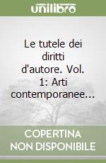 Le tutele dei diritti d'autore. Vol. 1: Arti contemporanee... libro