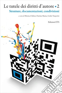 Le tutele dei diritti d'autore. Vol. 2: Strutture, documentazioni, condivisioni