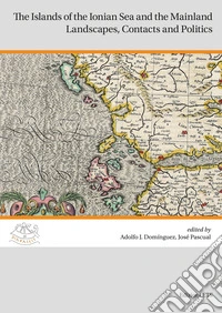 The islands of the Ionian Sea and the Mainland. Landscapes, contacts and politics libro