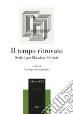 Il tempo ritrovato. Scritti per Massimo Ferrari libro