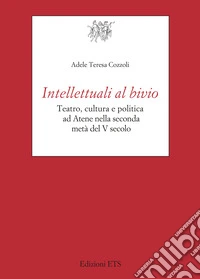 Intellettuali al bivio. Teatro, cultura e politica ad Atene nella seconda metà del V secolo libro