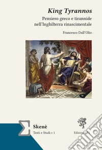 King tyrannos. Pensiero greco e tirannide nell'Inghilterra rinascimentale libro