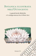 Botanica illustrata nell'Ottocento italiano. Le grandi tavole didattiche e il catalogo manoscritto di Pietro Savi libro