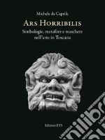 Ars horribilis. Simbologie, metafore e maschere nell'arte in Toscana libro