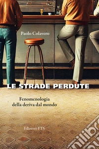 Le strade perdute. Fenomenologia della deriva dal mondo libro