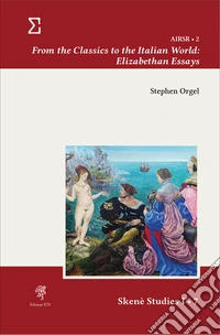 From the classics to the Italian world: Elizabethan essays libro