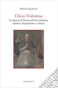 Chiesa Tridentina. La diocesi di Pescia nell'età moderna: riforma, Inquisizione e cultura libro